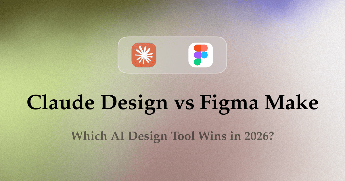 Claude Design vs Figma Make: Which AI Design Tool Wins in 2026?