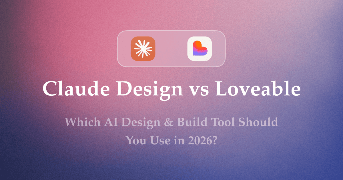 Claude Design vs Lovable: Which AI Design & Build Tool Should You Use in 2026?