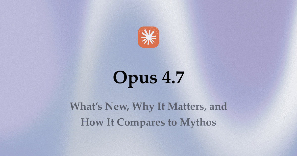Claude Opus 4.7: What's New, Why It Matters, and How It Compares to Mythos