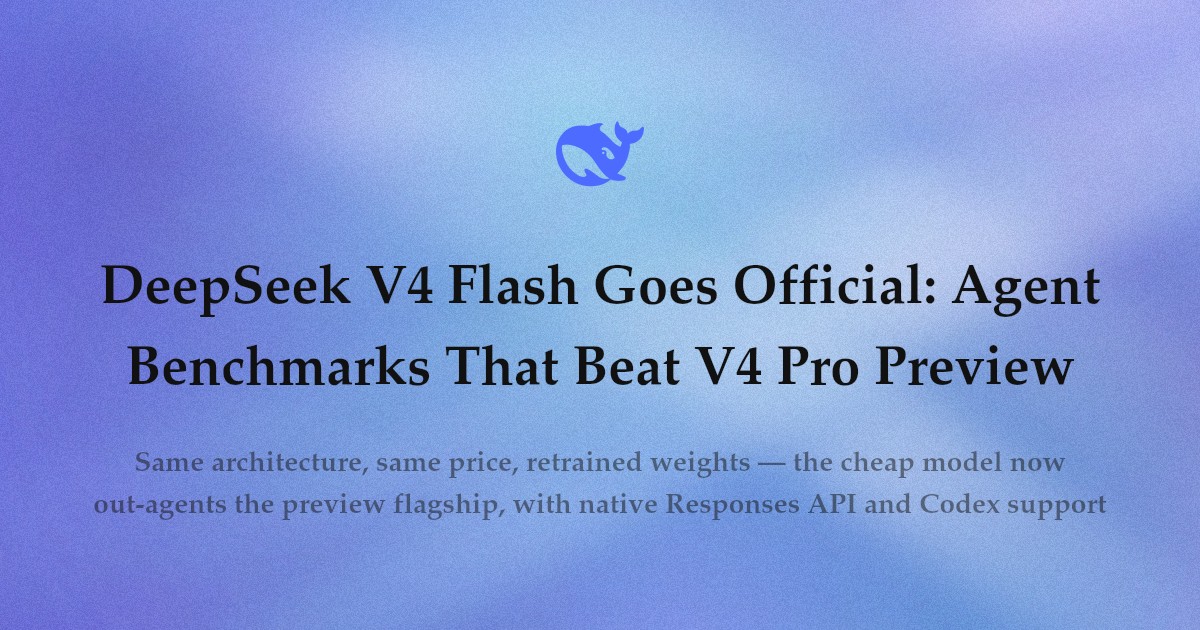 DeepSeek V4 Flash Goes Official: Agent Benchmarks That Beat V4 Pro Preview