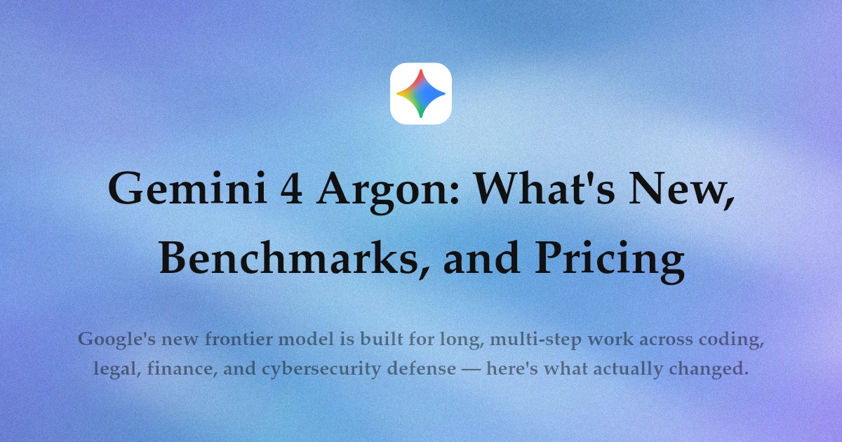 Gemini 4 Argon: What's New, Benchmarks, and Pricing