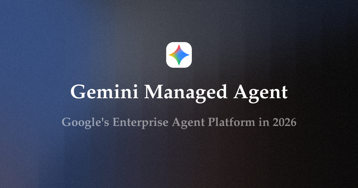Gemini Managed Agents Explained: Google's Enterprise Agent Platform in 2026
