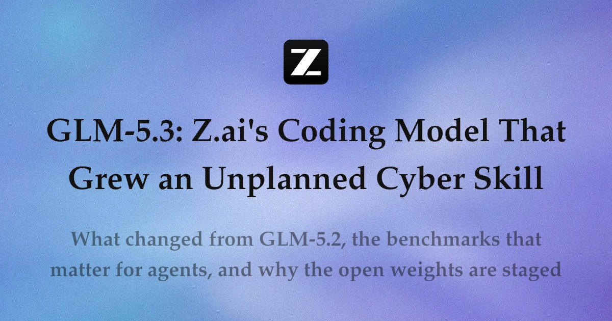 GLM-5.3: Z.ai's Coding Model That Grew an Unplanned Cyber Skill