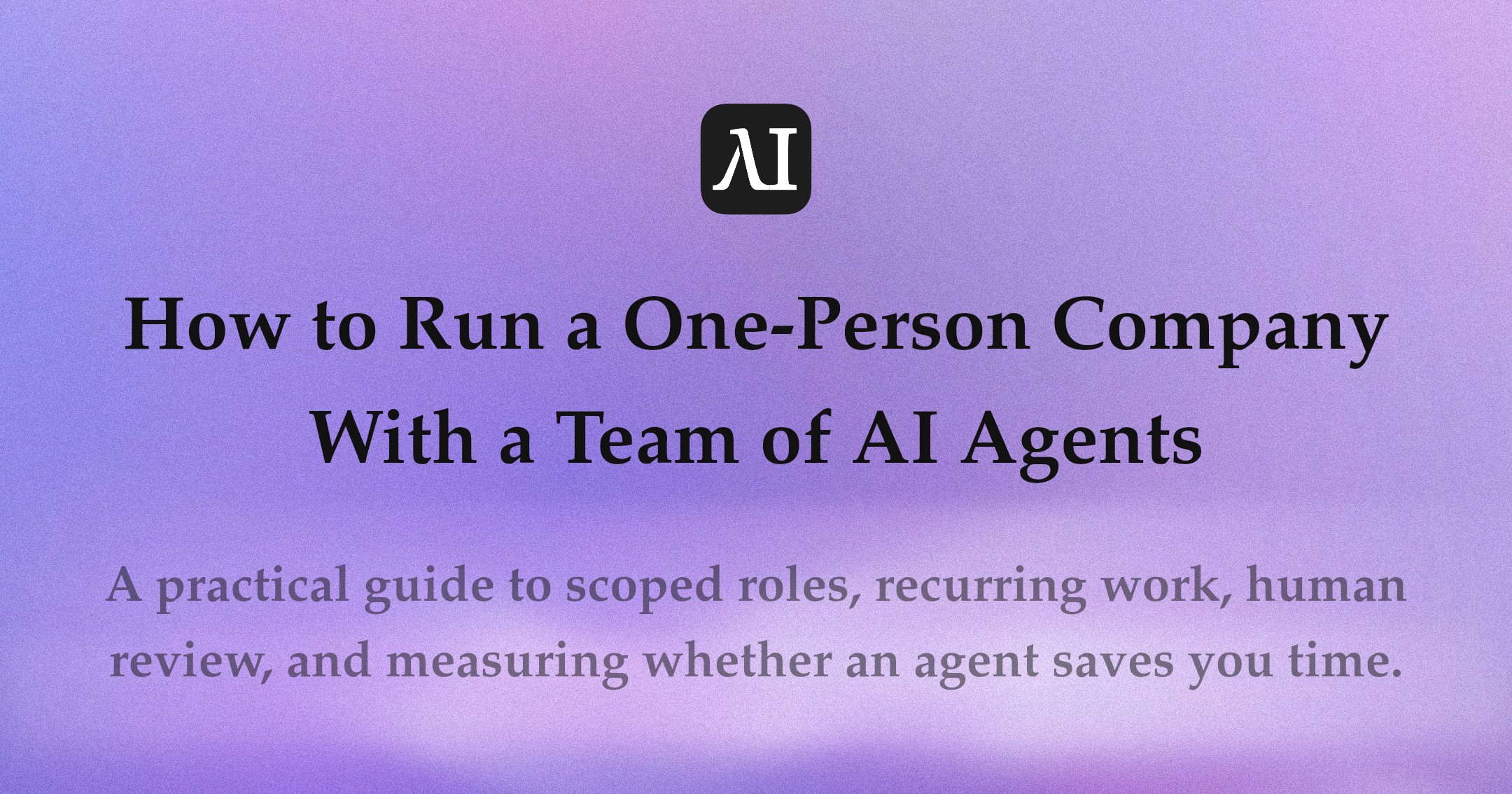 How to Run a One-Person Company With a Team of AI Agents