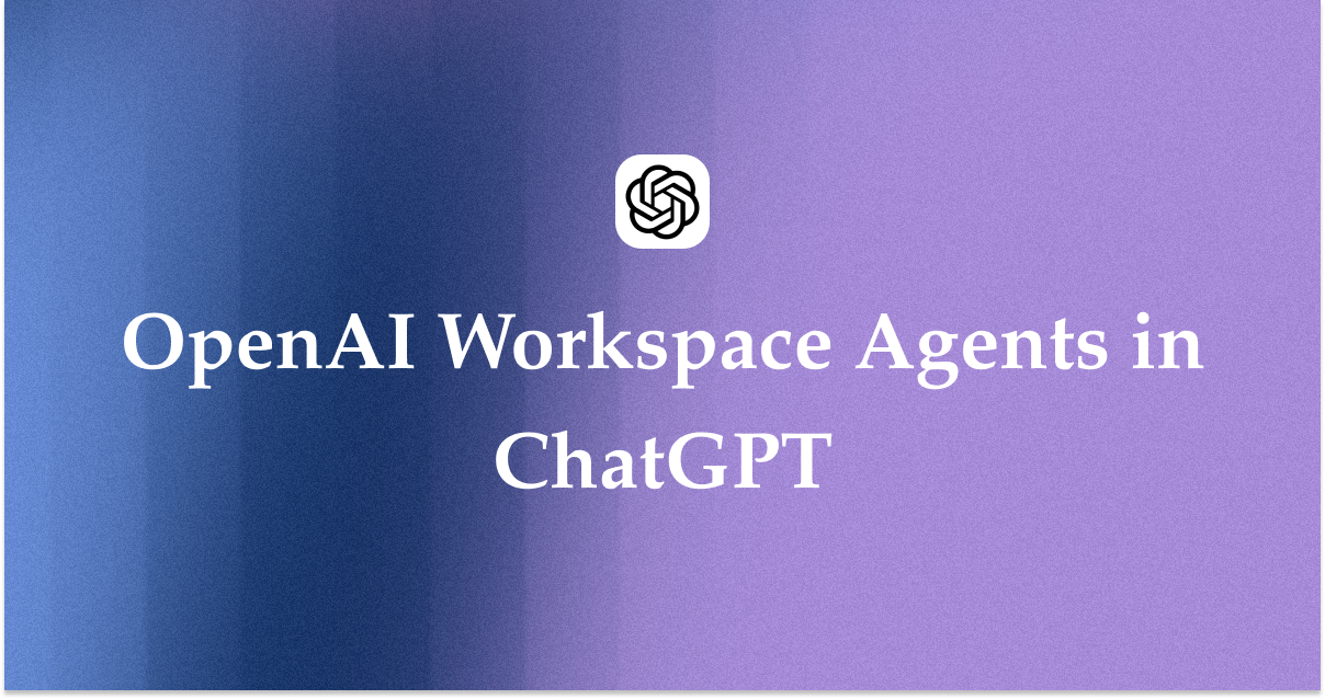 OpenAI Workspace Agents in ChatGPT: Capabilities, Architecture, and Enterprise Use Cases