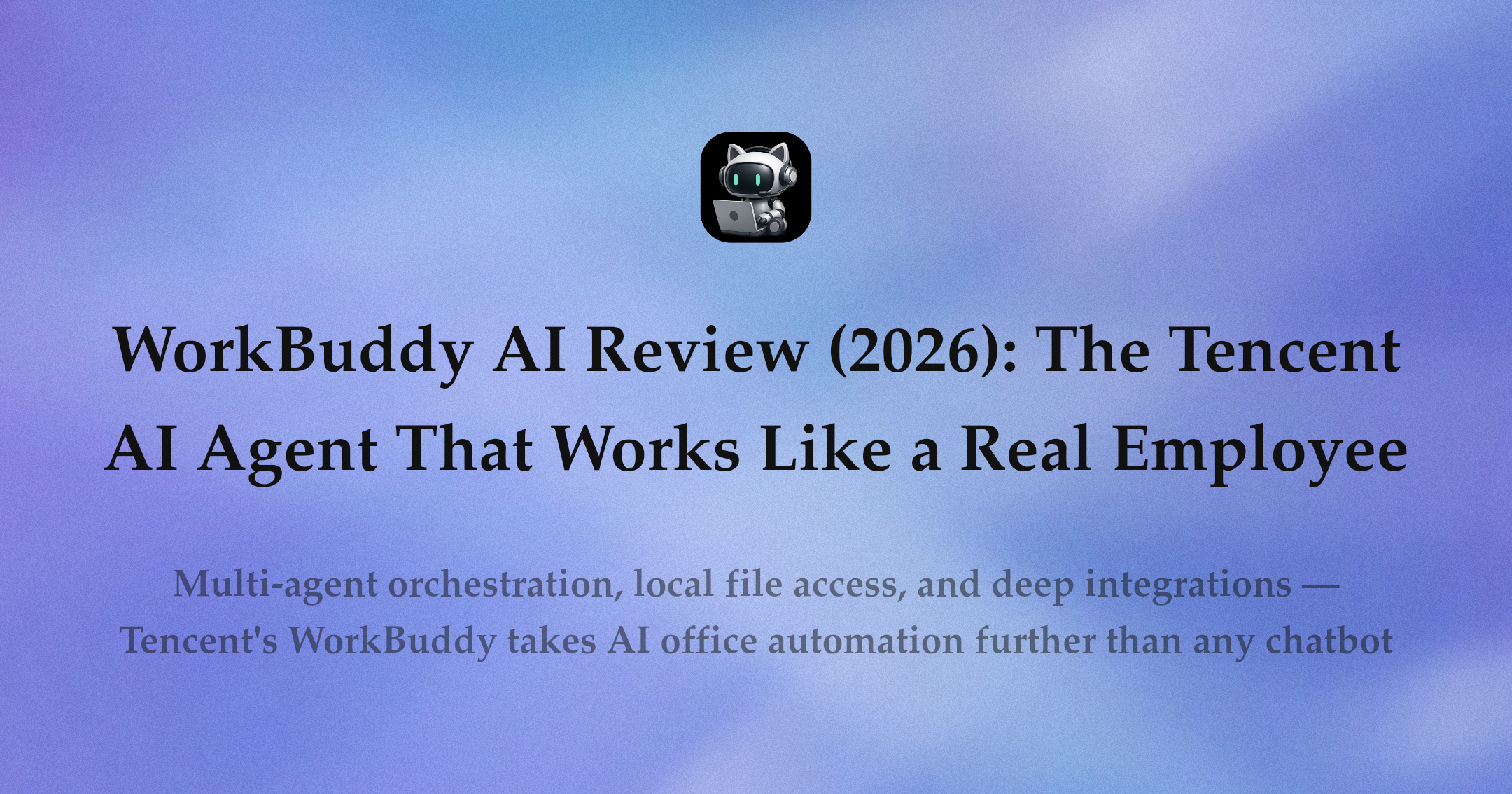 WorkBuddy AI Review (2026): The Tencent AI Agent That Works Like a Real Employee